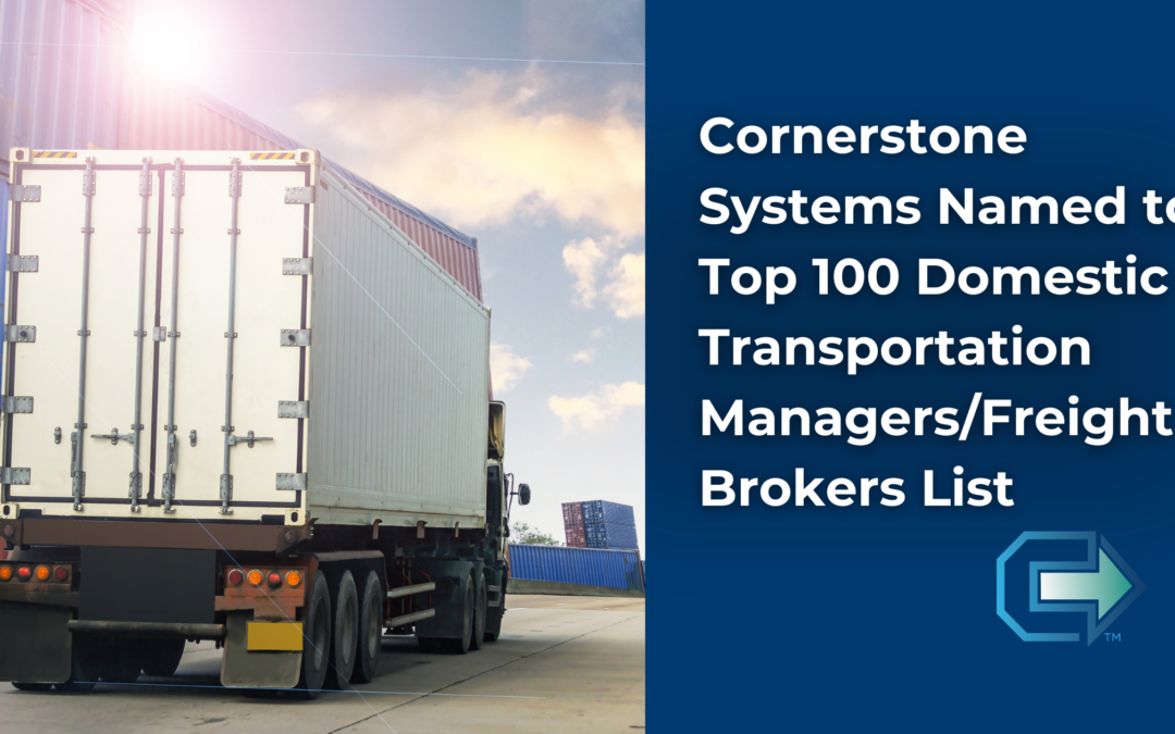 Cornerstone Systems Named to Top 100 Domestic Transportation Managers/Freight Brokers List