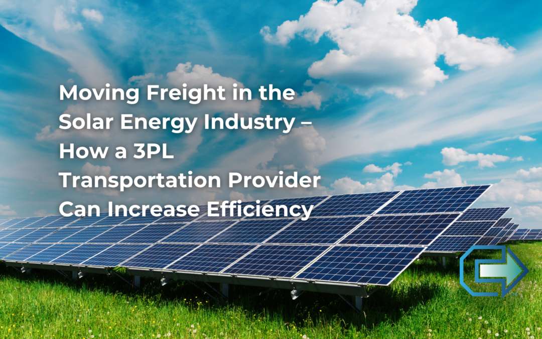 Moving Freight in the Solar Energy Industry – How a 3PL Transportation Provider Can Increase Efficiency