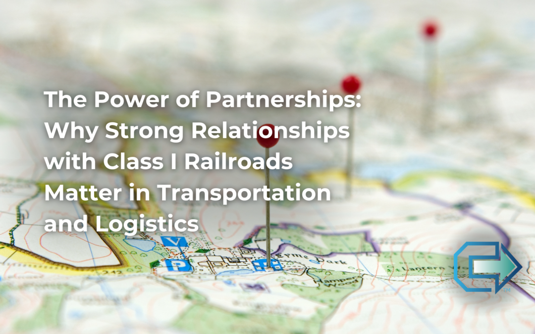 The Power of Partnerships: Why Strong Relationships with Class I Railroads Matter in Transportation and Logistics