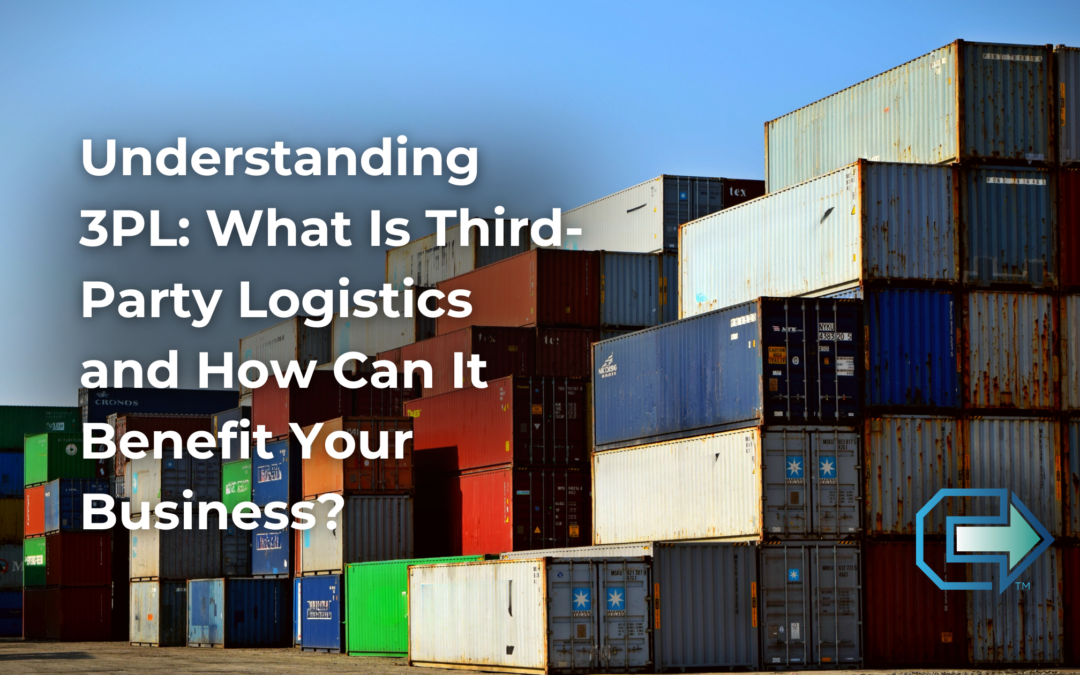 Understanding 3PL: What Is Third-Party Logistics and How Can It Benefit Your Business?