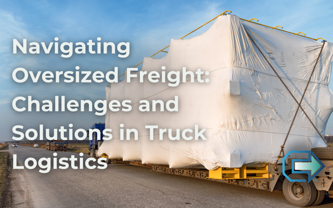 Navigating Oversized Freight: Challenges and Solutions in Truck Logistics 